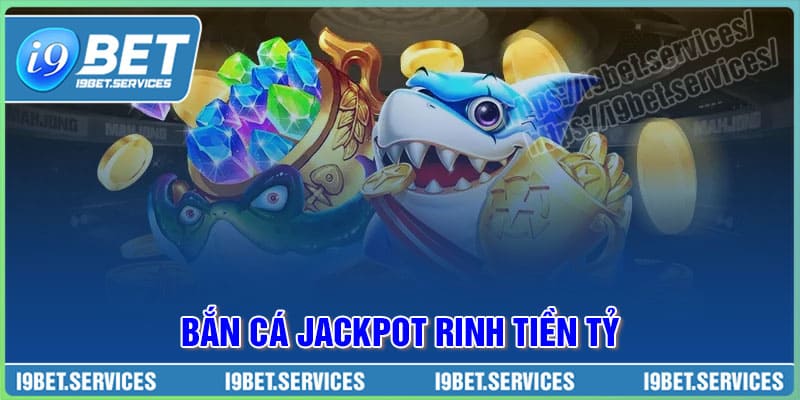 Bắn cá Jackpot - Săn cá đổi thưởng, rinh tiền tỷ cùng I9BET