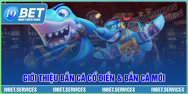 Bắn cá cổ điển và Bắn cá mới là gì?