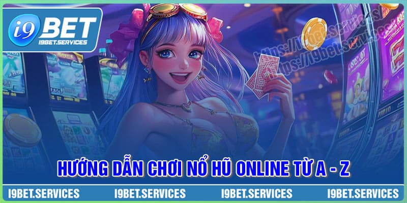 Hướng dẫn chơi Nổ Hũ Online từ A - Z chi tiết cho tân thủ
