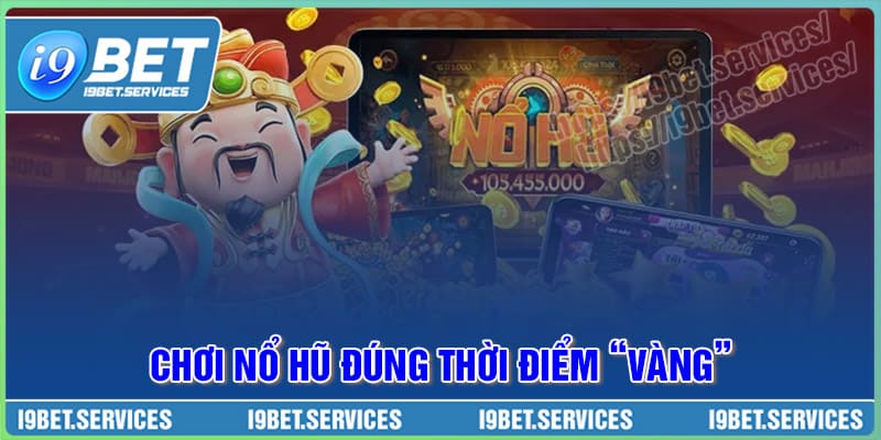 Lựa chọn thời điểm “Vàng” để chơi Nổ Hũ Lựa chọn thời điểm “Vàng” để chơi Nổ Hũ